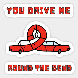 You drive me round the bend Sticker